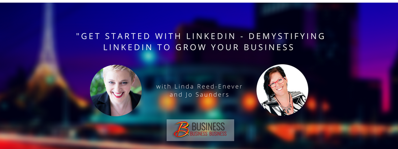 Replay: Get Started with LinkedIn – Demystifying LinkedIn to Grow your Business with Jo Saunders – October 31st