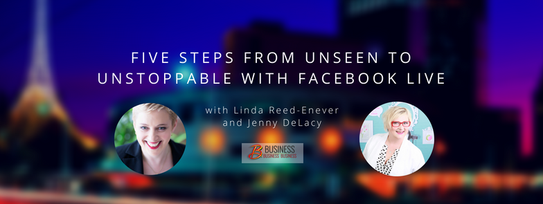 Replay: Five Steps From Unseen to Unstoppable With Facebook Live with Jenny De Lacy