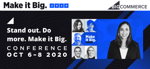 Back by popular demand is the BigCommerce’s Make it Big event October 6-8th 2020
