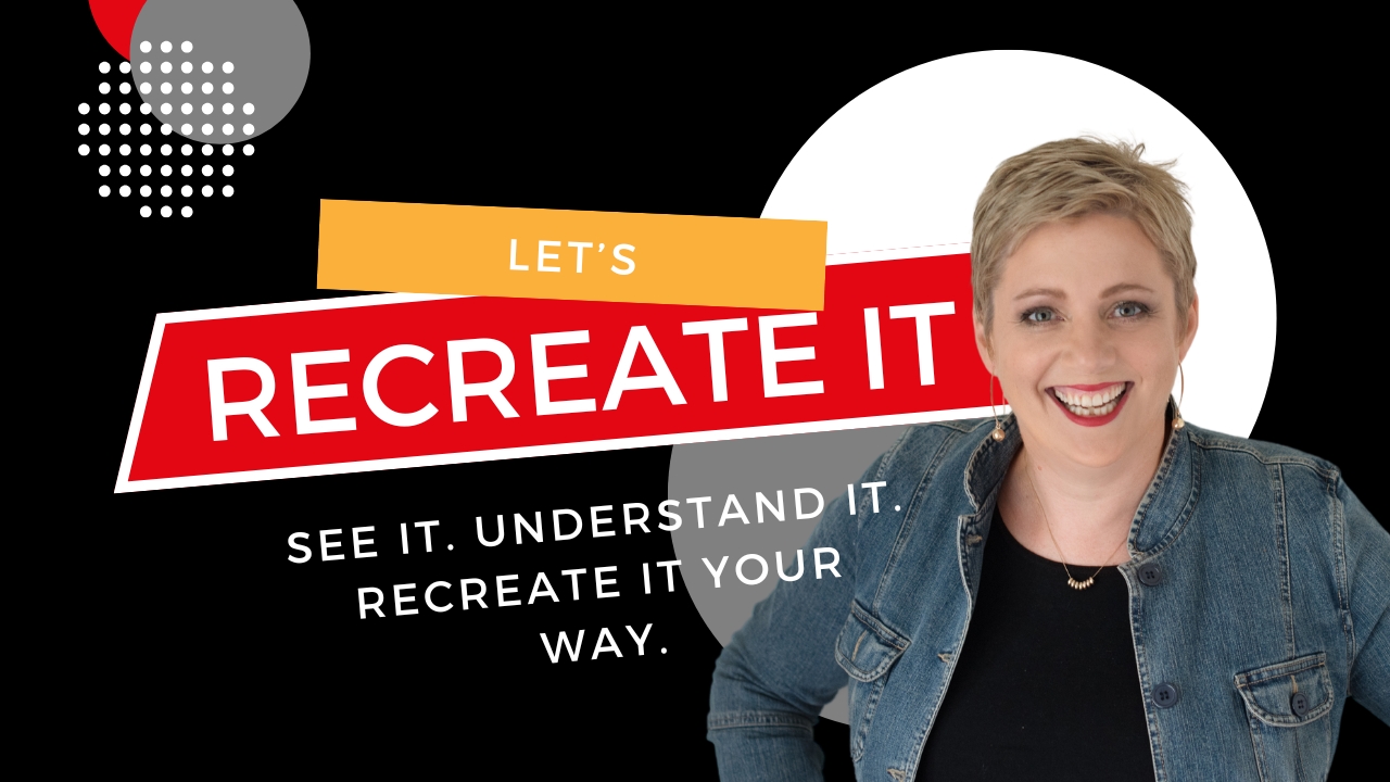 Let’s Recreate It: See it. Understand It. Recreate It Your Way